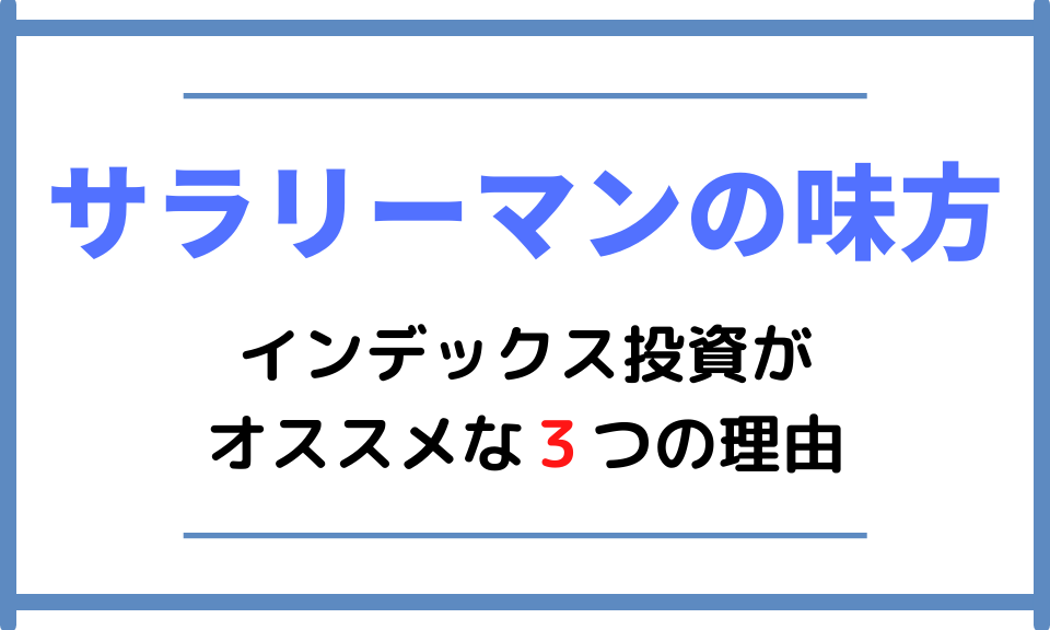 【サラリーマンの味方】インデックス投資がオススメな３つの理由